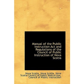 Manual of the Public Instruction ACT and Regulations of the Council of Public Instruction of Nova SC