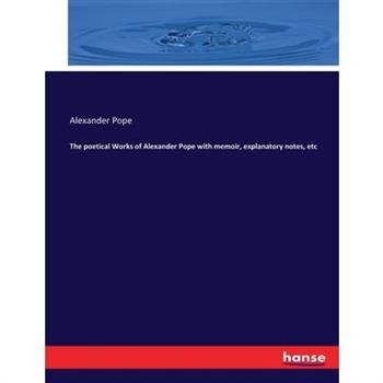 The poetical Works of Alexander Pope with memoir, explanatory notes, etc