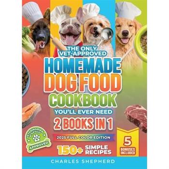 The Only Vet-Approved Homemade Dog Food Cookbook You'll Ever Need [2 Books In 1]