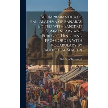 Bhojaprabandha of Ballaladeva of Banaras. Edited With Sanskrit Commentary and Purport, Hindi and Prose Order With Vocabulary by Jagdishlal Shastri