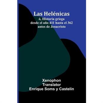 Las Hel矇nicas; ?, Historia Griega Desde El A簽o 411 Hasta El 362 Antes De Jesucristo