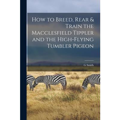 How to Breed, Rear & Train the Macclesfield Tippler and the High-flying Tumbler Pigeon