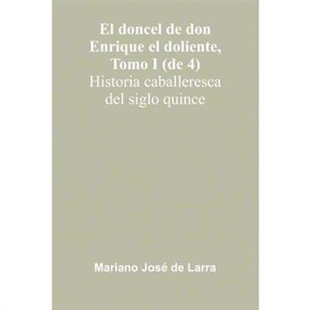 El Doncel De Don Enrique El Doliente, Tomo I (De 4); Historia Caballeresca Del Siglo Quince