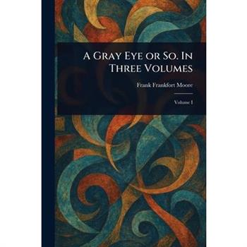 A Gray Eye or So. In Three Volumes