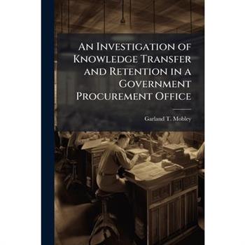 An Investigation of Knowledge Transfer and Retention in a Government Procurement Office