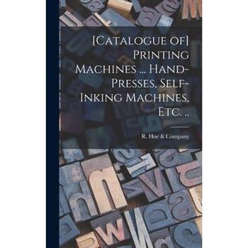[Catalogue of] Printing Machines ... Hand-presses, Self-inking Machines, etc. ..