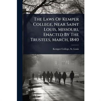 The Laws Of Kemper College, Near Saint Louis, Missouri, Enacted By The Trustees, March, 1840