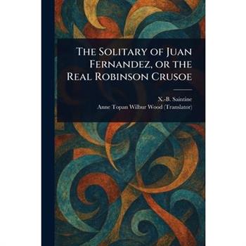 The Solitary of Juan Fernandez, or the Real Robinson Crusoe
