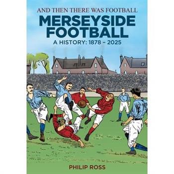 And Then There Was Football Merseyside Football, A History