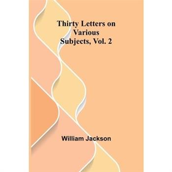 Thirty Letters on Various Subjects, Vol. 2