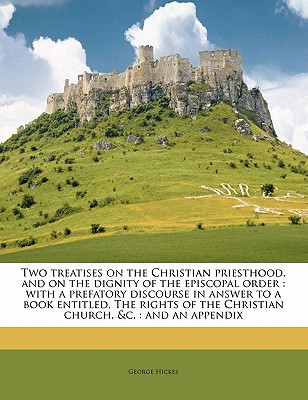 Two Treatises on the Christian Priesthood, and on the Dignity of the Episcopal Order