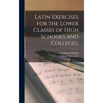 Latin Exercises for the Lower Classes of High Schools and Colleges;