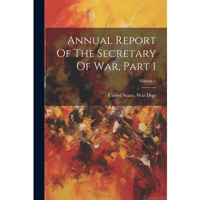Annual Report Of The Secretary Of War, Part 1; Volume 1