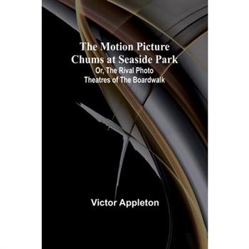 The Motion Picture Chums at Seaside Park; Or, The Rival Photo Theatres of the Boardwalk