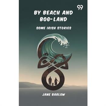 By Beach And Bog-Land Some Irish Stories