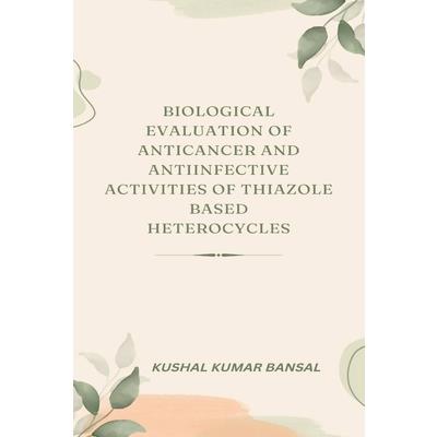Biological Evaluation of Anticancer and Antiinfective Activities of Thiazole Based Heterocycles