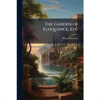 The Garden of Eloquence, Etc