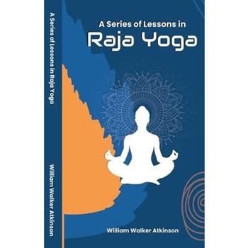 A Series of Lessons in Raja Yoga
