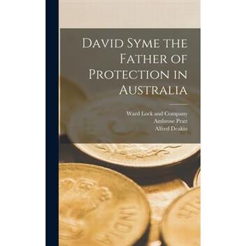 David Syme the Father of Protection in Australia