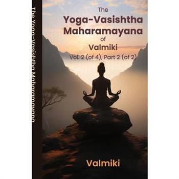 The Yoga-Vasishtha Maharamayana of Valmiki Vol. 2 (of 4), Part 2 (of 2)