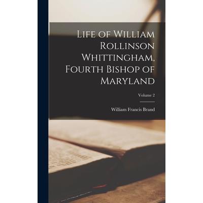 Life of William Rollinson Whittingham, Fourth Bishop of Maryland; Volume 2