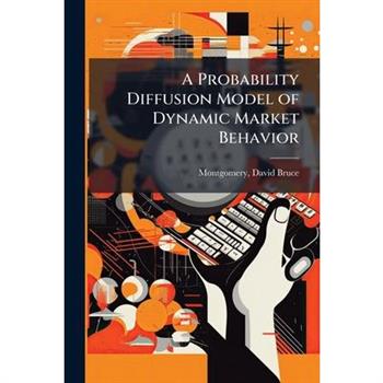 A Probability Diffusion Model of Dynamic Market Behavior