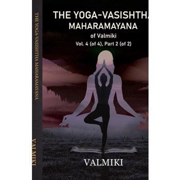 The Yoga-Vasishtha Maharamayana of Valmiki Vol. 4 (of 4), Part 2 (of 2)