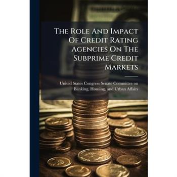 The Role And Impact Of Credit Rating Agencies On The Subprime Credit Markets
