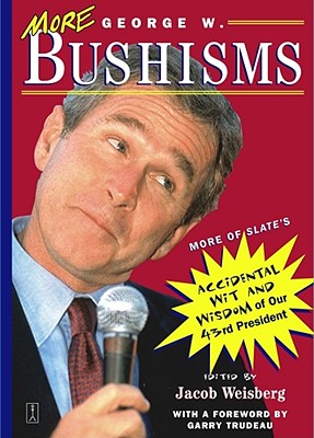 More George W. Bushisms: More of Slate's Accidental Wit and Wisdom of Our 43rd P
