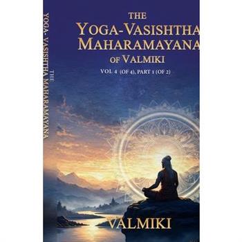 The Yoga-Vasishtha Maharamayana of Valmiki Vol 4 (of 4), Part 1 (of 2)