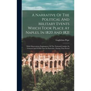A Narrative Of The Political And Military Events Which Took Place At Naples, In 1820 And 1821