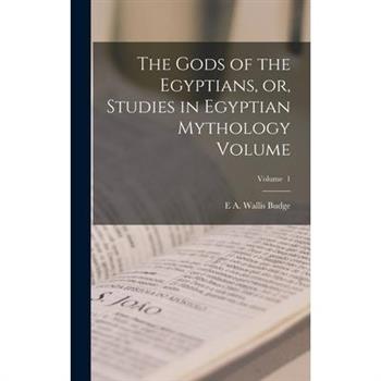 The Gods of the Egyptians, or, Studies in Egyptian Mythology Volume; Volume 1