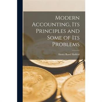 Modern Accounting, Its Principles and Some of Its Problems