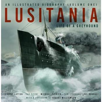 Lusitania: An Illustrated Biography (Volume One)