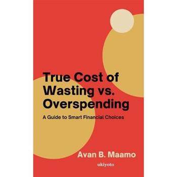 True Cost of Wasting vs. Overspending