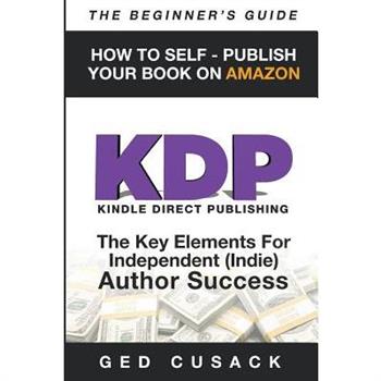 KDP - HOW TO SELF - PUBLISH YOUR BOOK ON AMAZON-The Beginner's Guide
