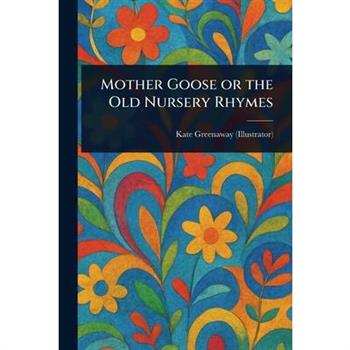 Mother Goose or the Old Nursery Rhymes
