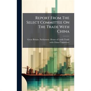 Report From The Select Committee On The Trade With China