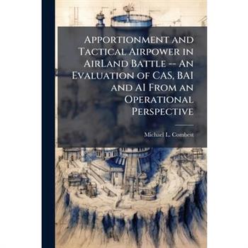Apportionment and Tactical Airpower in AirLand Battle -- An Evaluation of CAS, BAI and AI From an Operational Perspective