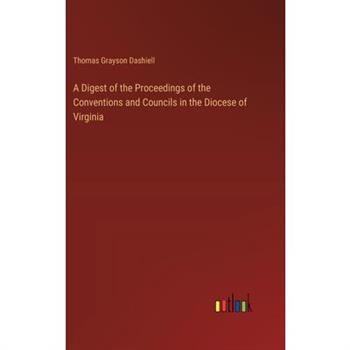 A Digest of the Proceedings of the Conventions and Councils in the Diocese of Virginia