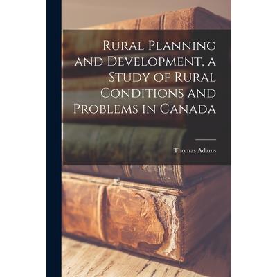 Rural Planning and Development, a Study of Rural Conditions and Problems in Canada