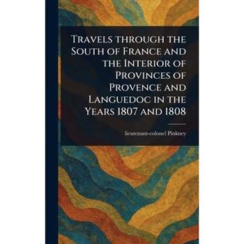 Travels Through the South of France and the Interior of Provinces of Provence and Languedoc in the Years 1807 and 1808