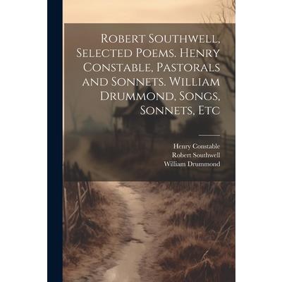 Robert Southwell, Selected Poems. Henry Constable, Pastorals and Sonnets. William Drummond, Songs, Sonnets, Etc