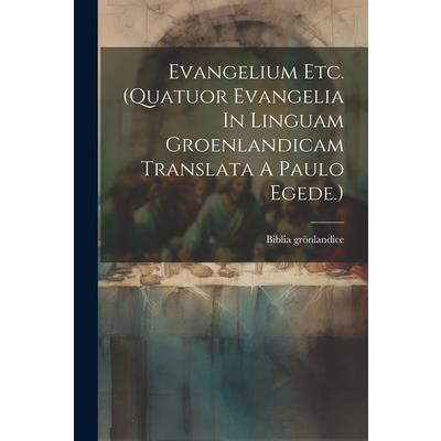 Evangelium Etc. (quatuor Evangelia In Linguam Groenlandicam Translata A Paulo Egede.)