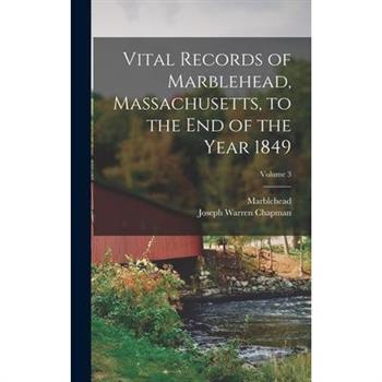 Vital Records of Marblehead, Massachusetts, to the End of the Year 1849; Volume 3