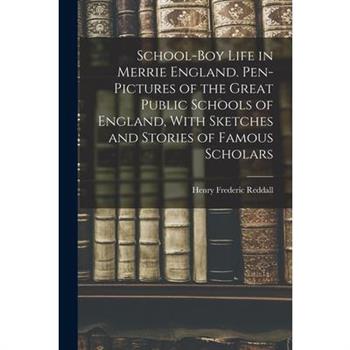 School-boy Life in Merrie England. Pen-pictures of the Great Public Schools of England, With Sketches and Stories of Famous Scholars