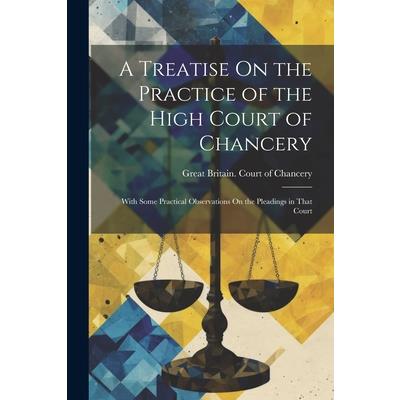 A Treatise On the Practice of the High Court of Chancery
