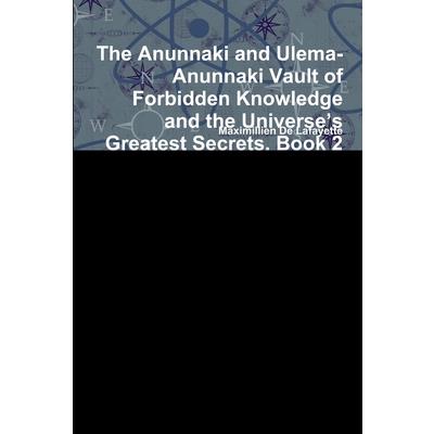 The Anunnaki and Ulema-Anunnaki Vault of Forbidden Knowledge and the Universe's Greatest Secrets. Book 2
