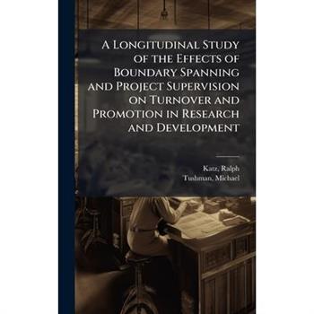 A Longitudinal Study of the Effects of Boundary Spanning and Project Supervision on Turnover and Promotion in Research and Development