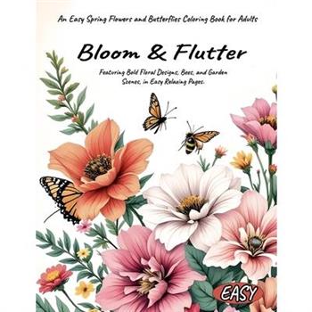 Bloom & Flutter An Easy Spring Flowers and Butterflies Coloring Book for Adults Featuring Bold Floral Designs, Bees, and Garden Scenes, in Easy Relaxing Pages.